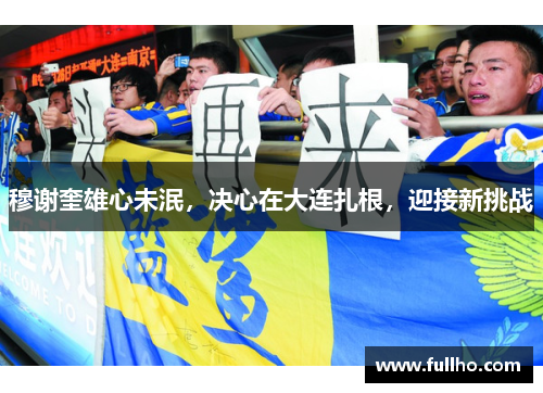 穆谢奎雄心未泯,决心在大连扎根,迎接新挑战