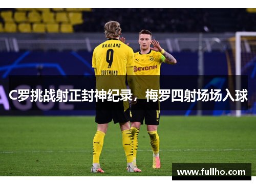 C罗挑战射正封神纪录，梅罗四射场场入球